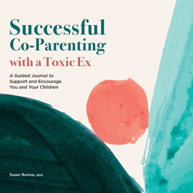 Successful Co-Parenting with a Toxic Ex: A Guided