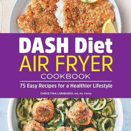 Dash Diet Air Fryer Cookbook: 75 Easy Recipes for a Healthier Lifestyle