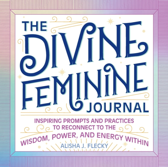 The Divine Feminine Journal: Inspiring Prompts