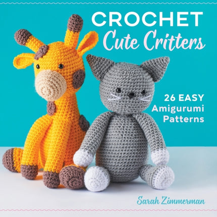 Crochet Cute Critters: 26 Easy Amigurumi Patterns