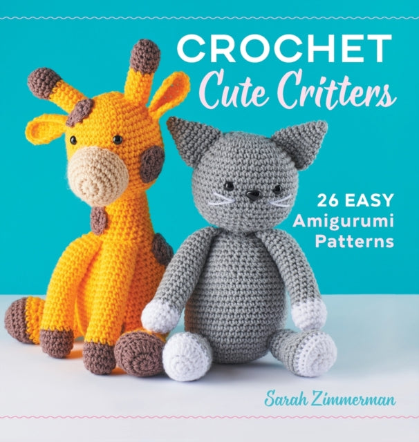 Crochet Cute Critters: 26 Easy Amigurumi Patterns