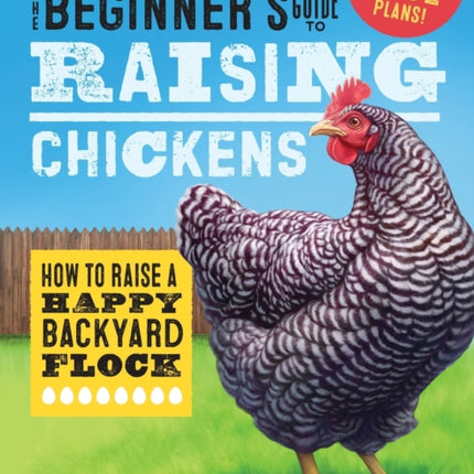 The Beginner's Guide to Raising Chickens: How to Raise a Happy Backyard Flock