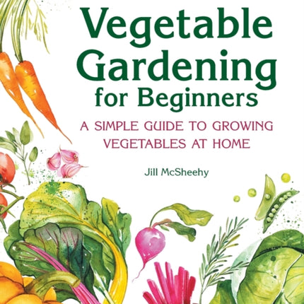 Vegetable Gardening for Beginners: A Simple Guide to Growing Vegetables at Home