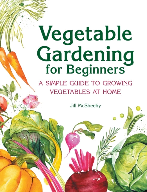 Vegetable Gardening for Beginners: A Simple Guide to Growing Vegetables at Home