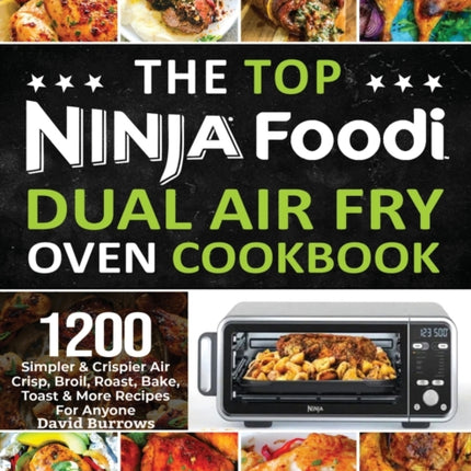 The Top Ninja Foodi Air Fry Oven Cookbook: 1200 Simpler & Crispier Air Crisp, Broil, Roast, Bake, Toast & More Recipes For Anyone