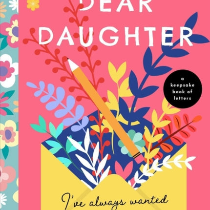 Dear Daughter, I've Always Wanted to Tell You: A Keepsake Book of Letters