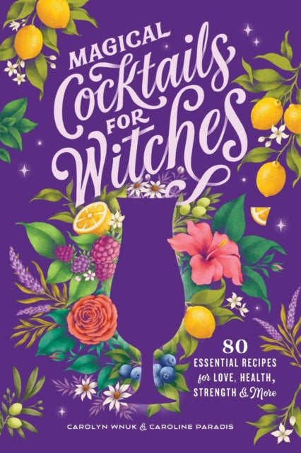 Magical Cocktails for Witches: 80 Essential Recipes for Love, Health, Strength, and More