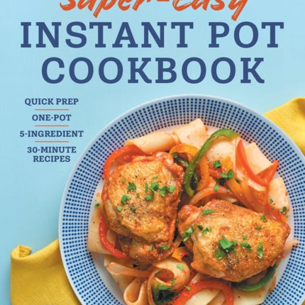 Super Easy Instant Pot Cookbook: Quick Prep,
