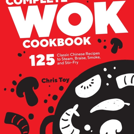 Complete Wok Cookbook: 125 Classic Chinese Recipes to Steam, Braise, Smoke, and Stir-Fry