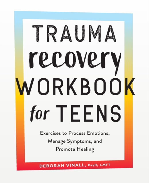 Trauma Recovery Workbook for Teens: Exercises to