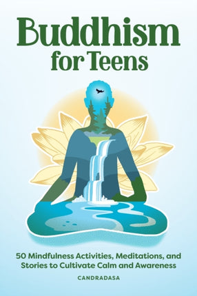 Buddhism for Teens: 50 Mindfulness Activities, Meditations, and Stories to Cultivate Calm and Awareness