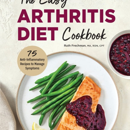 The Easy Arthritis Diet Cookbook: 75 Anti-Inflammatory Recipes to Manage Symptoms