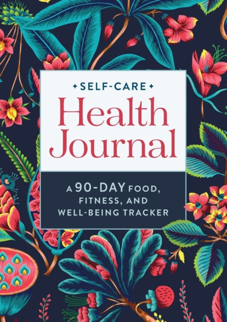 Self-Care Health Journal: A 90-Day Food, Fitness,