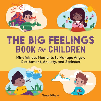 The Big Feelings Book for Children: Mindfulness Moments to Manage Anger, Excitement, Anxiety, and Sadness