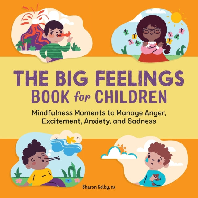 The Big Feelings Book for Children: Mindfulness Moments to Manage Anger, Excitement, Anxiety, and Sadness