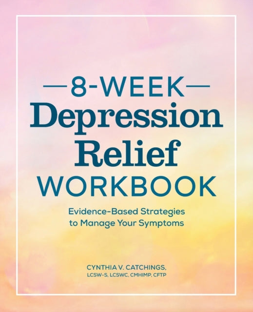 8-Week Depression Relief Workbook: Evidence-Based