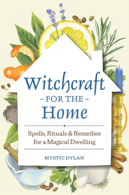 Witchcraft for the Home: Spells, Rituals &