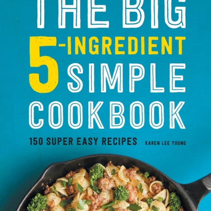 The Big 5-Ingredient Simple Cookbook: 150 Super Easy Recipes