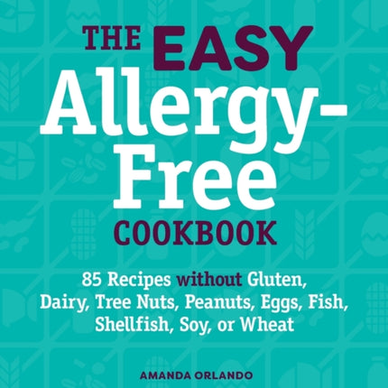 The Easy Allergy-Free Cookbook: 85 Recipes