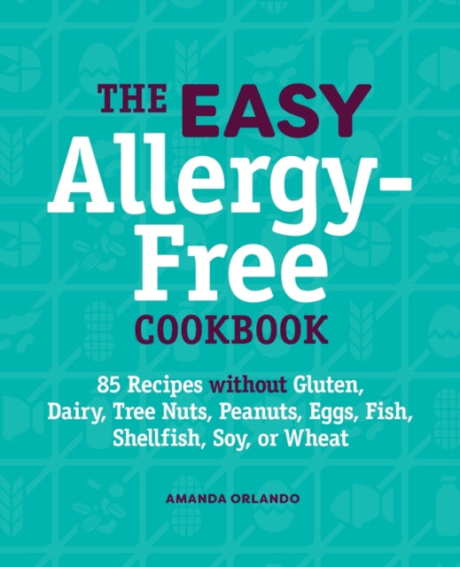 The Easy Allergy-Free Cookbook: 85 Recipes