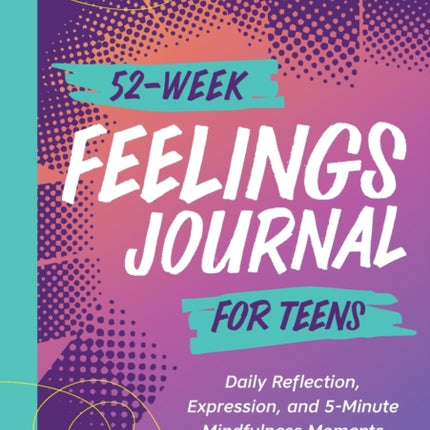 52-Week Feelings Journal for Teens: Daily