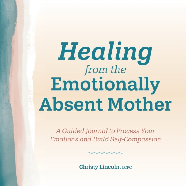 Healing from the Emotionally Absent Mother: A