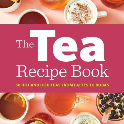 The Tea Recipe Book: 50 Hot and Iced Teas from