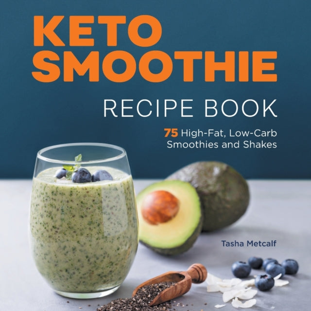 Keto Smoothie Recipe Book: 75 High-Fat, Low-Carb Smoothies and Shakes