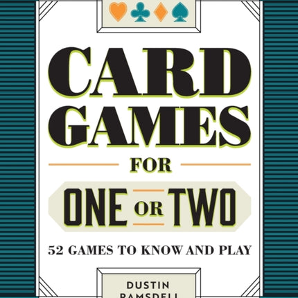 Card Games for One or Two: 52 Games to Know and