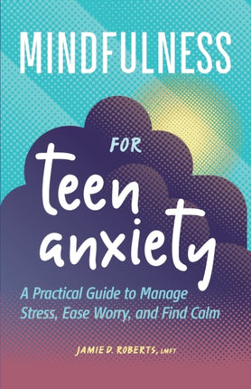 Mindfulness for Teen Anxiety: A Practical Guide