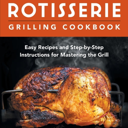 Rotisserie Grilling Cookbook: Easy Recipes and