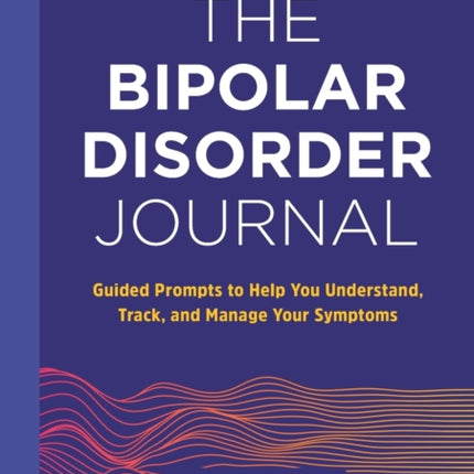 The Bipolar Disorder Journal: Guided Prompts to
