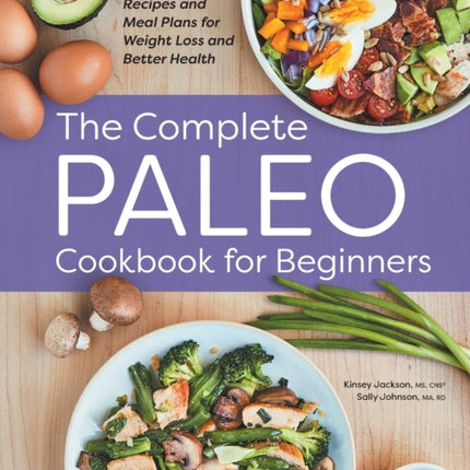 The Complete Paleo Cookbook for Beginners: Recipes and Meal Plans for Weight Loss and Better Health