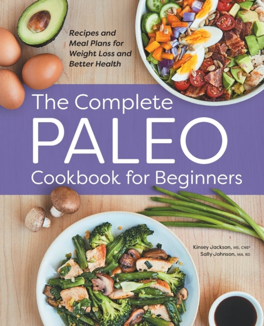 The Complete Paleo Cookbook for Beginners: Recipes and Meal Plans for Weight Loss and Better Health