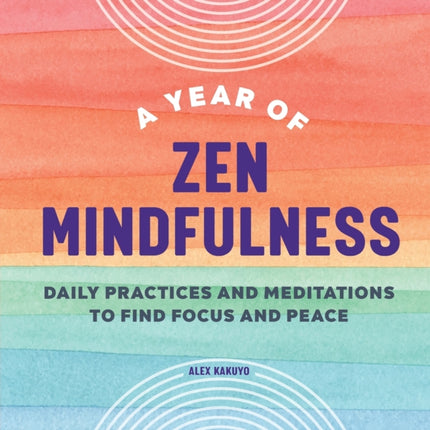 A Year of Zen Mindfulness: Daily Practices and Meditations to Find Focus and Peace