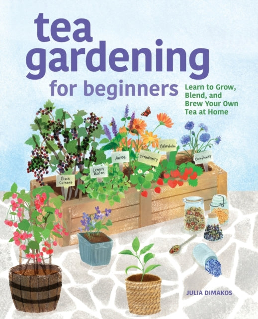 Tea Gardening for Beginners: Learn to Grow, Blend, and Brew Your Own Tea at Home