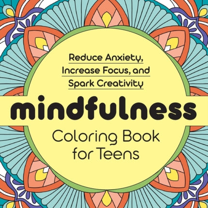 Mindfulness Coloring Book for Teens: Reduce Anxiety, Increase Focus, and Spark Creativity