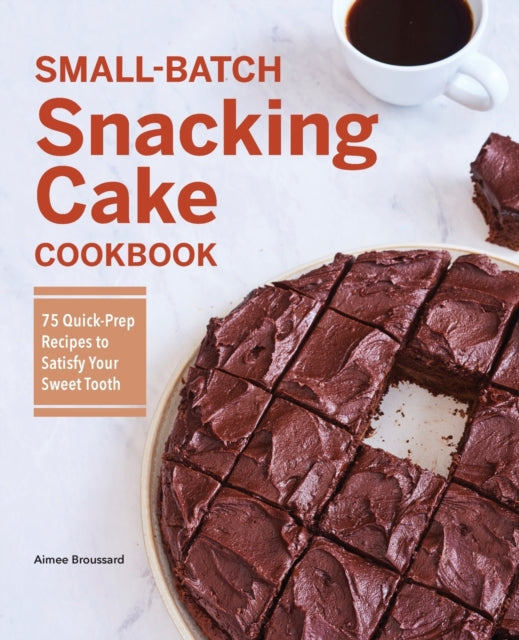 Small-Batch Snacking Cake Cookbook: 75 Quick-Prep