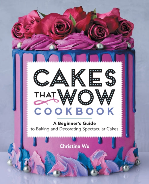 Cakes That Wow Cookbook: A Beginner's Guide to