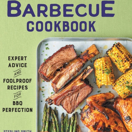 The Complete Barbecue Cookbook: Expert Advice and Foolproof Recipes for BBQ Perfection