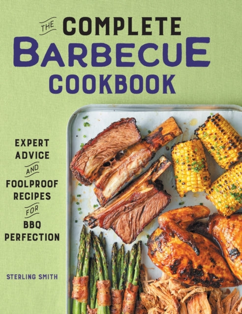 The Complete Barbecue Cookbook: Expert Advice and Foolproof Recipes for BBQ Perfection