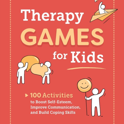 Therapy Games for Kids: 100 Activities to Boost Self-Esteem, Improve Communication, and Build Coping Skills