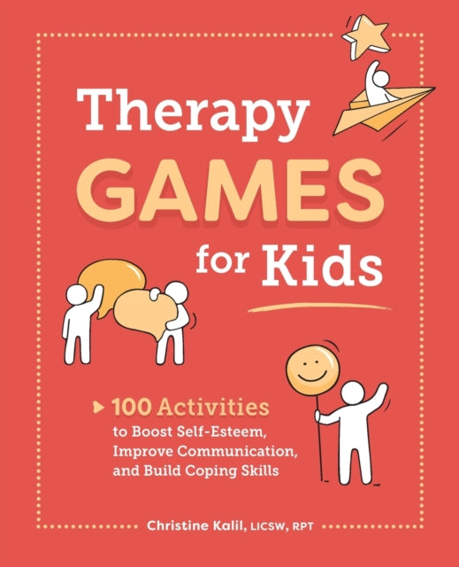 Therapy Games for Kids: 100 Activities to Boost Self-Esteem, Improve Communication, and Build Coping Skills