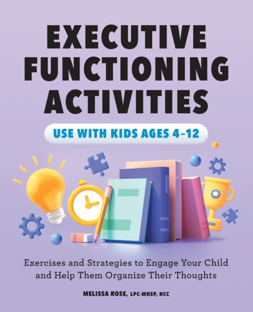 Executive Functioning Activities: Exercises and Strategies to Engage Your Child and Help Them Organize Their Thoughts