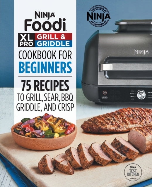 Ninja Foodi XL Pro Grill & Griddle Cookbook for Beginners: 75 Recipes to Grill, Sear, Bbq, Griddle, and Crisp