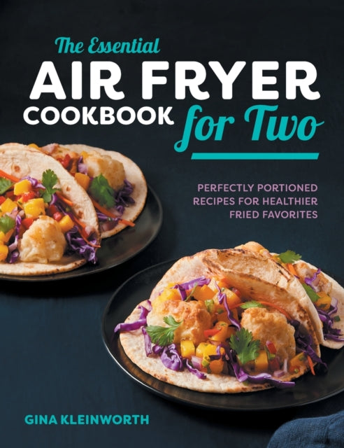 The Essential Air Fryer Cookbook for Two: Perfectly Portioned Recipes for Healthier Fried Favorites