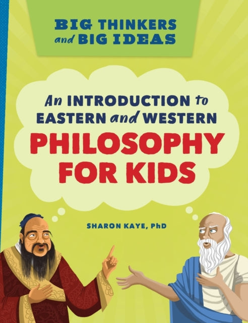 Big Thinkers and Big Ideas: An Introduction to Eastern and Western Philosophy for Kids