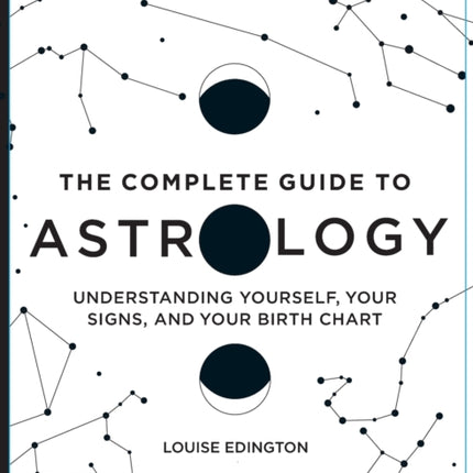 The Complete Guide to Astrology: Understanding Yourself, Your Signs, and Your Birth Chart