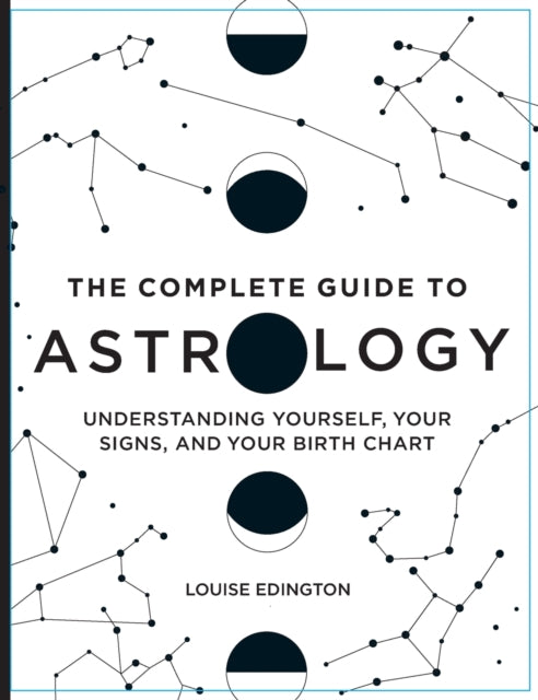 The Complete Guide to Astrology: Understanding Yourself, Your Signs, and Your Birth Chart