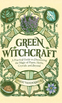 Green Witchcraft: A Practical Guide to Discovering the Magic of Plants, Herbs, Crystals, and Beyond